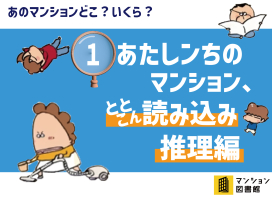 東京カンテイが価格調査!
①あたしンちのマンション、とことん読み込み推理編