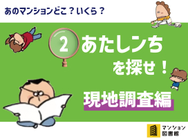 東京カンテイが価格調査!!
②あたしンちを探せ! 現地調査編